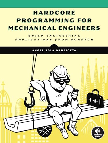 Hardcore Programming for Mechanical Engineers: Build Engineering Applications from Scratch von No Starch Press